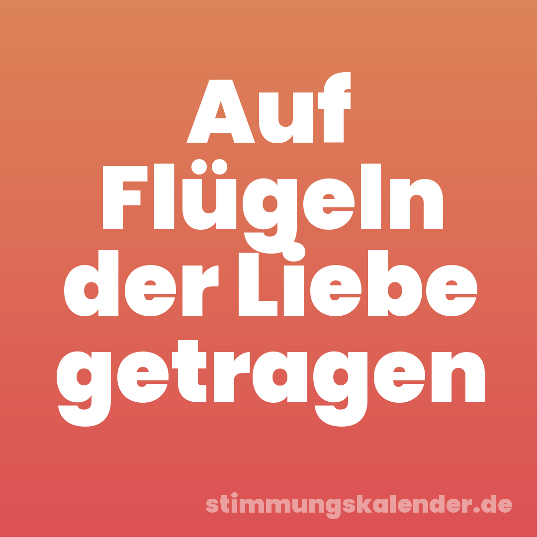 Auf Flügeln der Liebe getragen