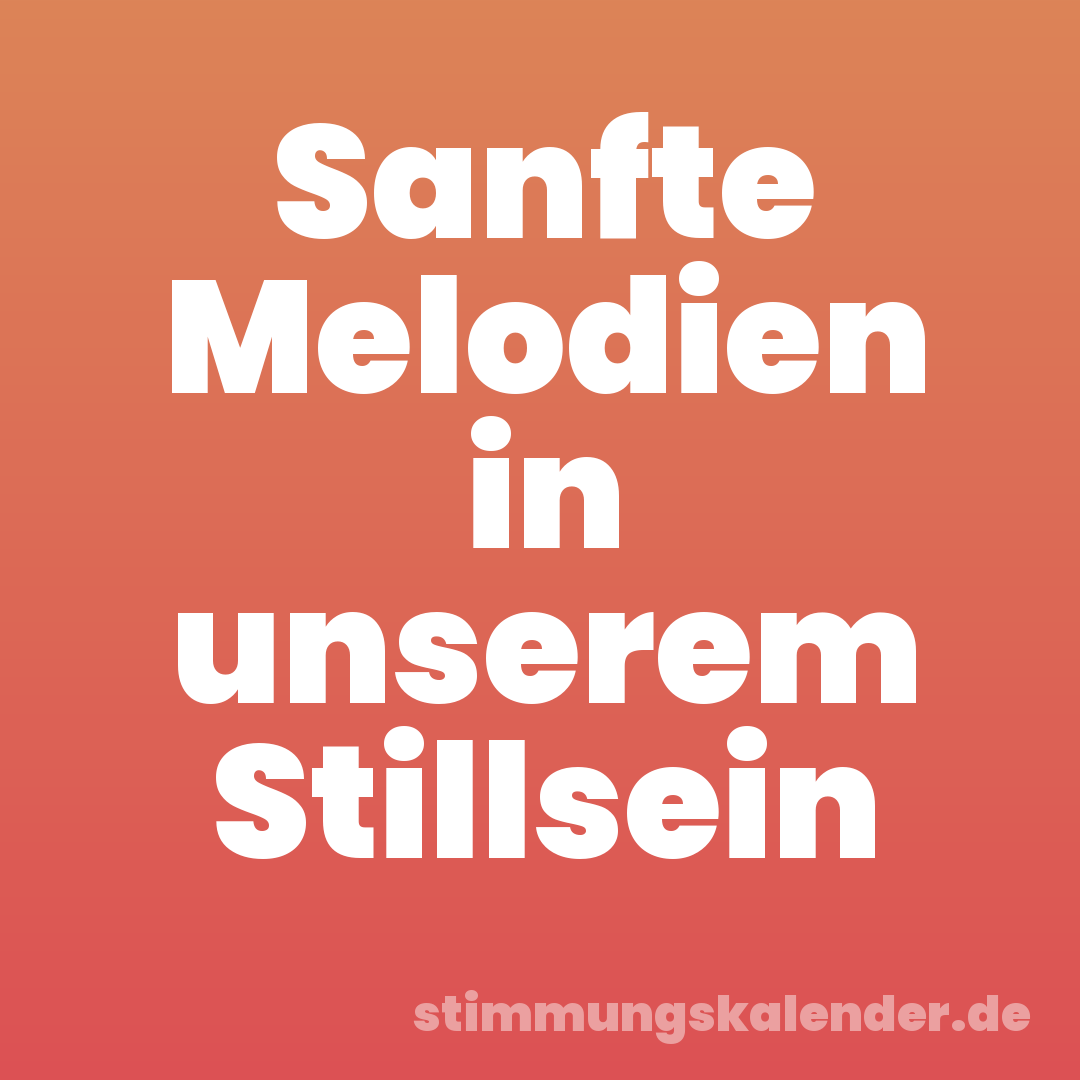 Sanfte Melodien in unserem Stillsein