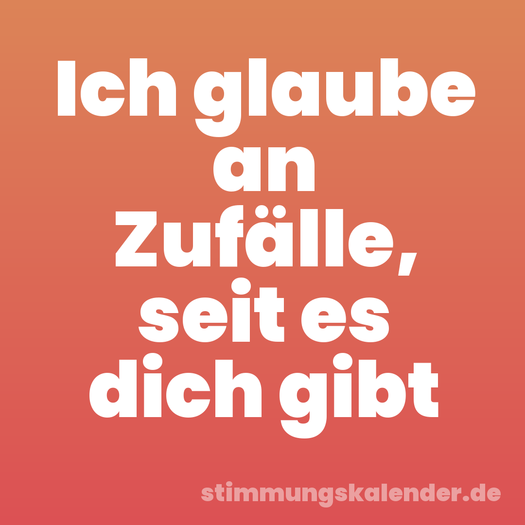 Ich glaube an Zufälle, seit es dich gibt
