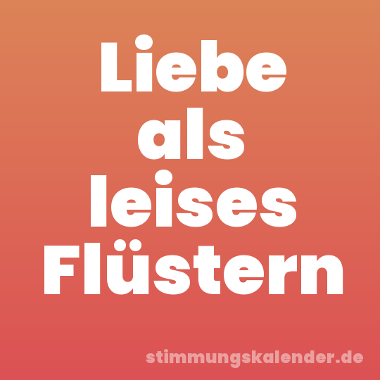 Liebe als leises Flüstern
