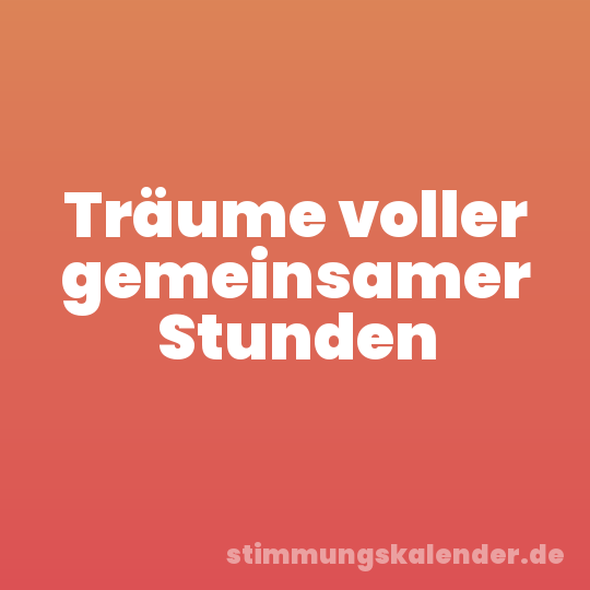 Träume voller gemeinsamer Stunden