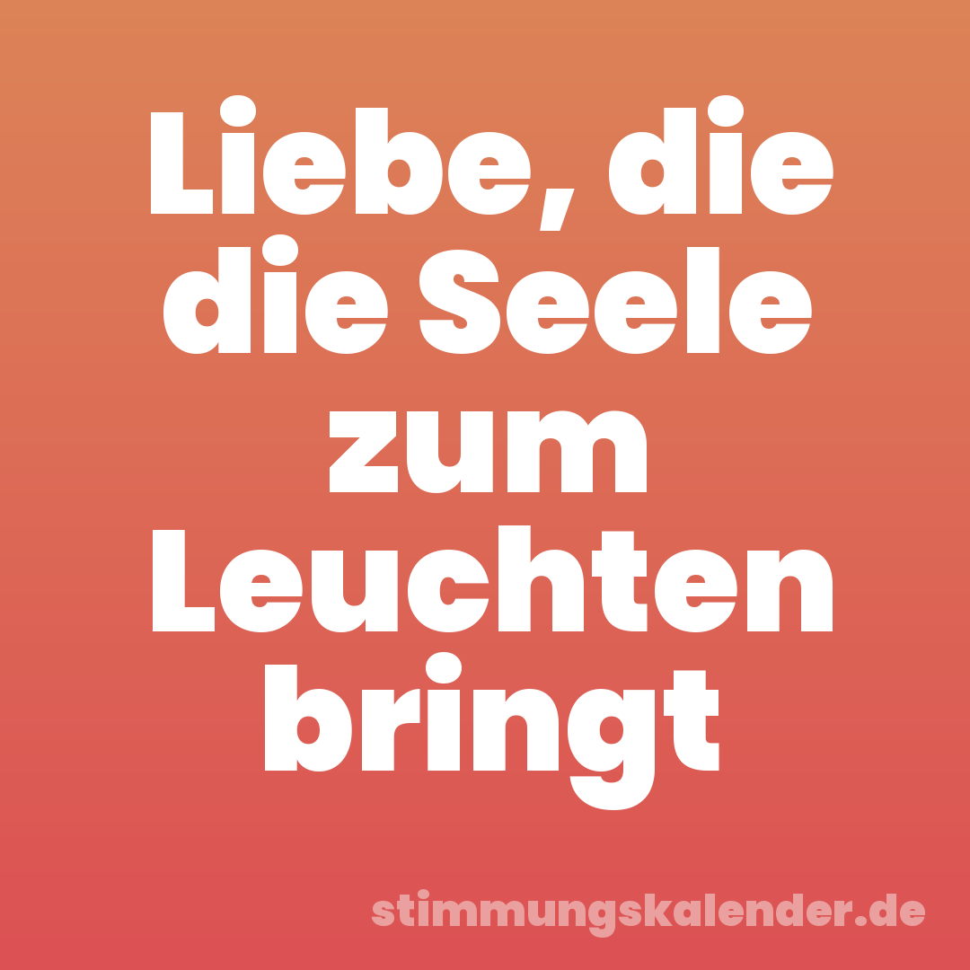 Liebe, die die Seele zum Leuchten bringt