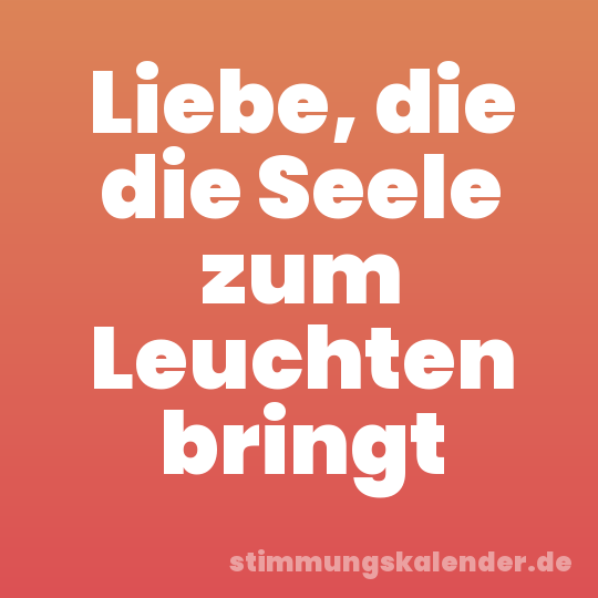 Liebe, die die Seele zum Leuchten bringt