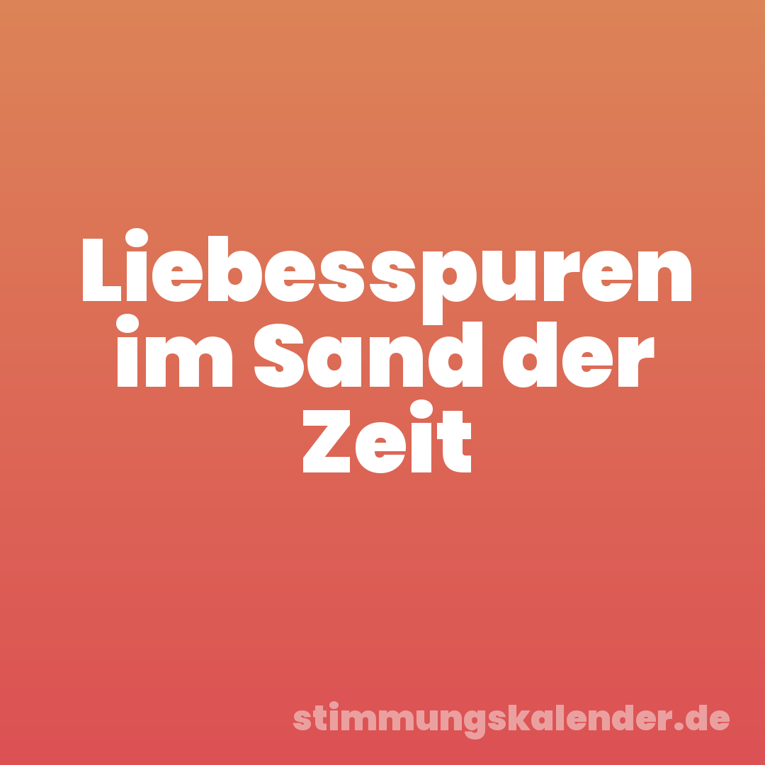 Liebesspuren im Sand der Zeit