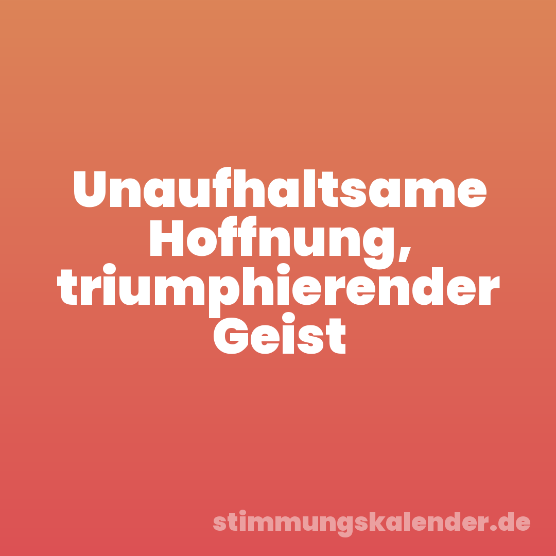 Unaufhaltsame Hoffnung, triumphierender Geist