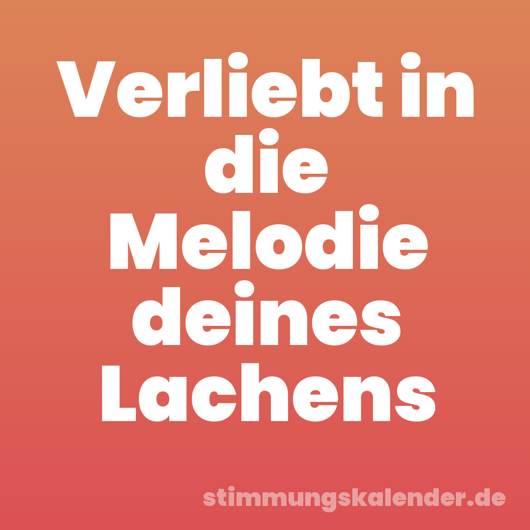 Verliebt in die Melodie deines Lachens