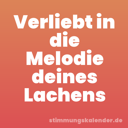 Verliebt in die Melodie deines Lachens