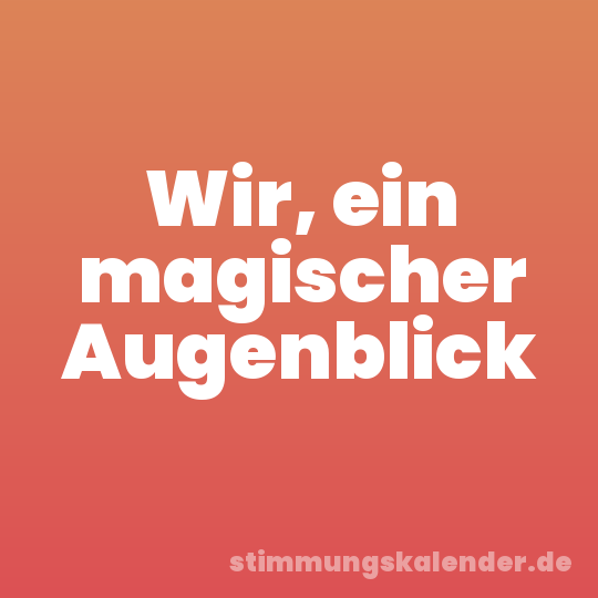 Wir, ein magischer Augenblick