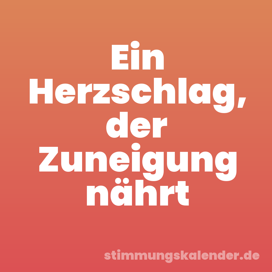 Ein Herzschlag, der Zuneigung nährt