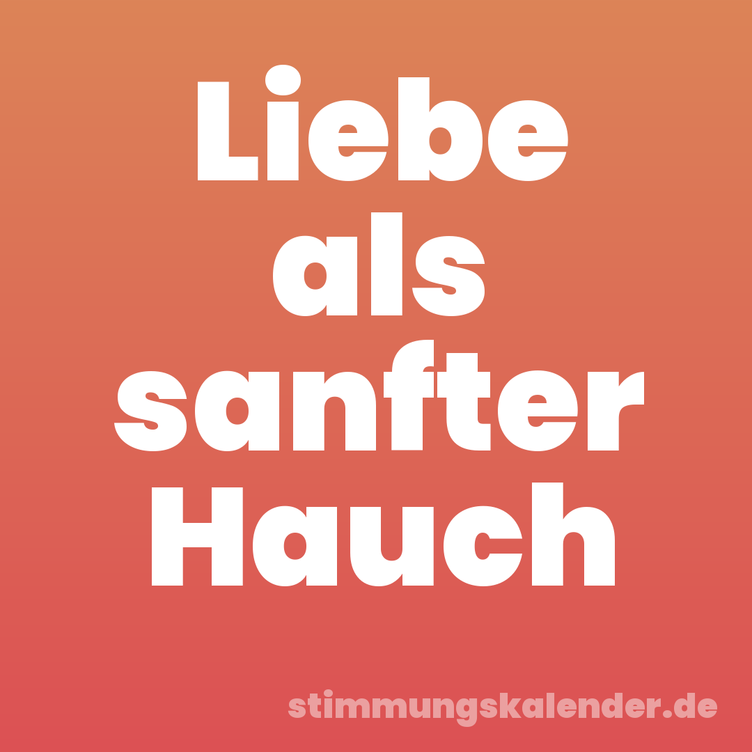 Liebe als sanfter Hauch