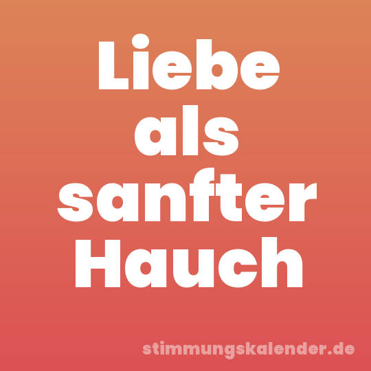 Liebe als sanfter Hauch