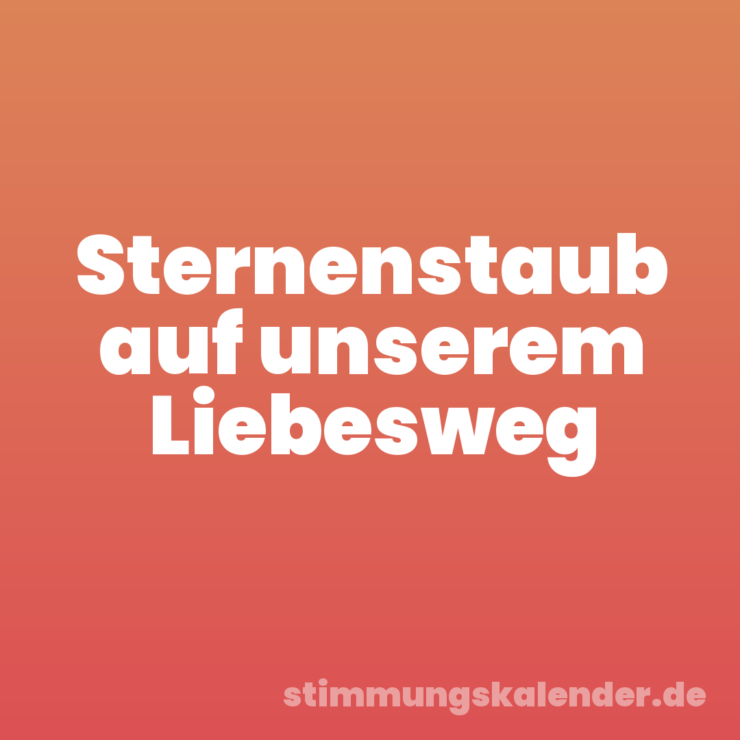 Sternenstaub auf unserem Liebesweg