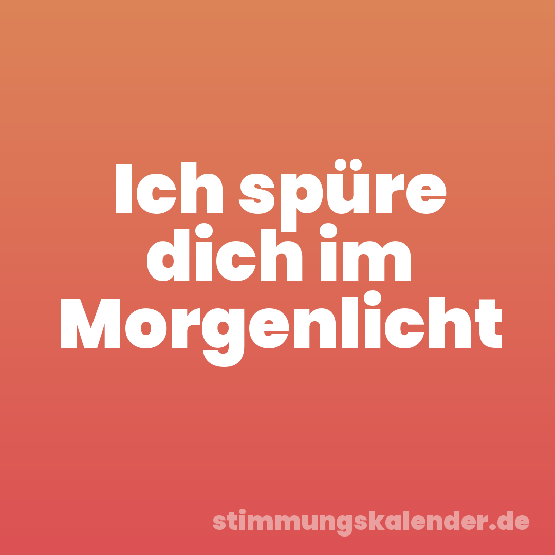 Ich spüre dich im Morgenlicht