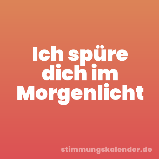 Ich spüre dich im Morgenlicht