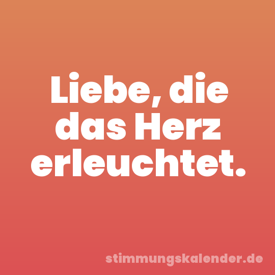 Liebe, die das Herz erleuchtet.