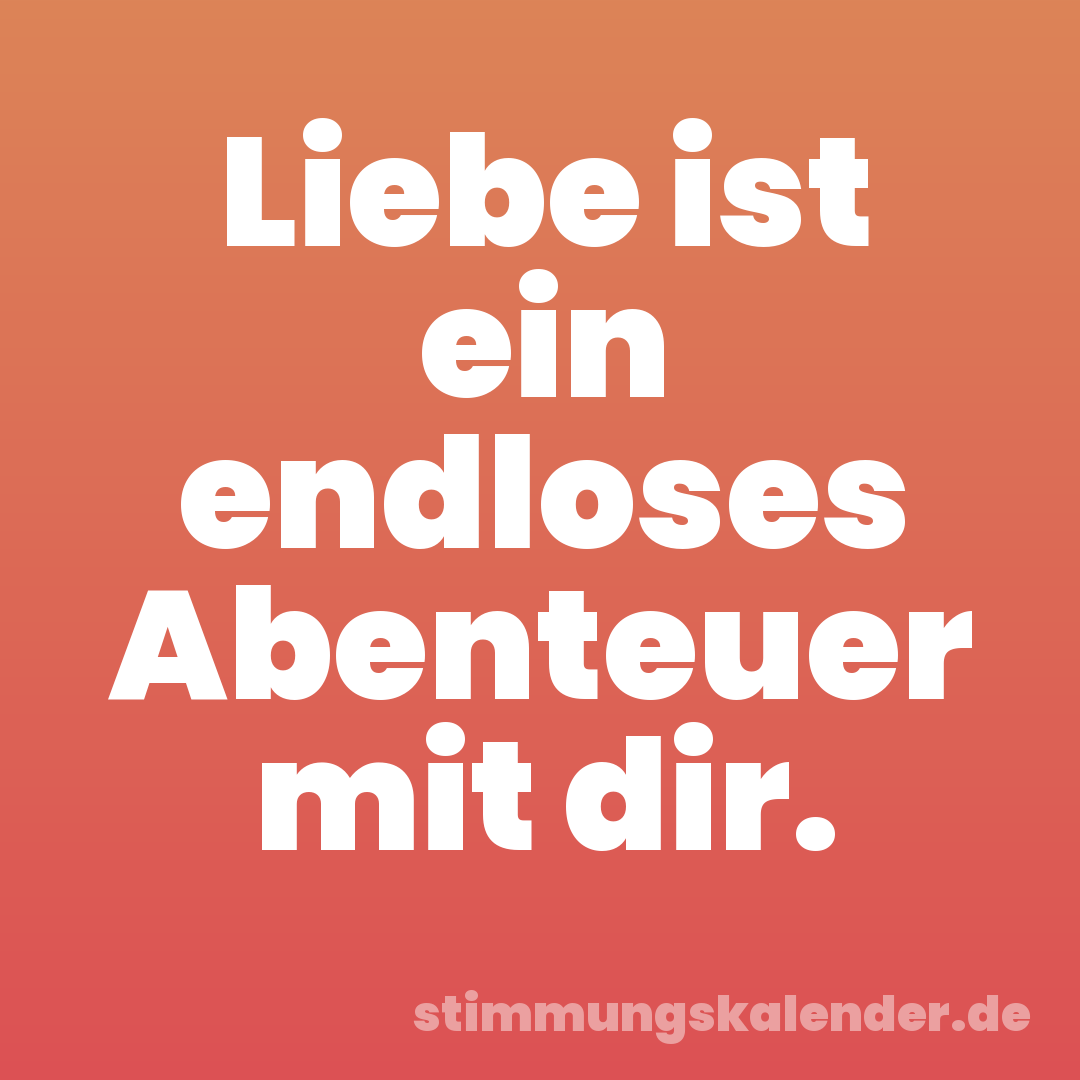 Liebe ist ein endloses Abenteuer mit dir.
