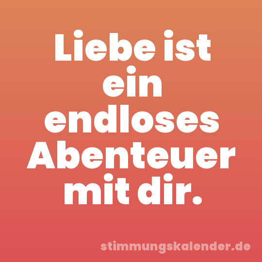 Liebe ist ein endloses Abenteuer mit dir.