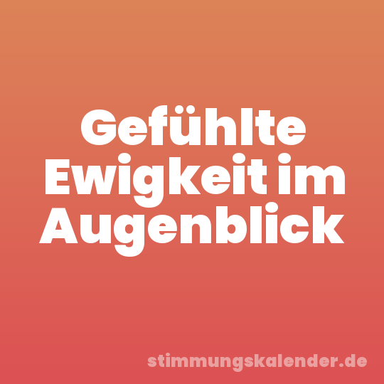 Gefühlte Ewigkeit im Augenblick