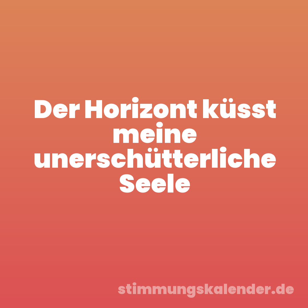 Der Horizont küsst meine unerschütterliche Seele