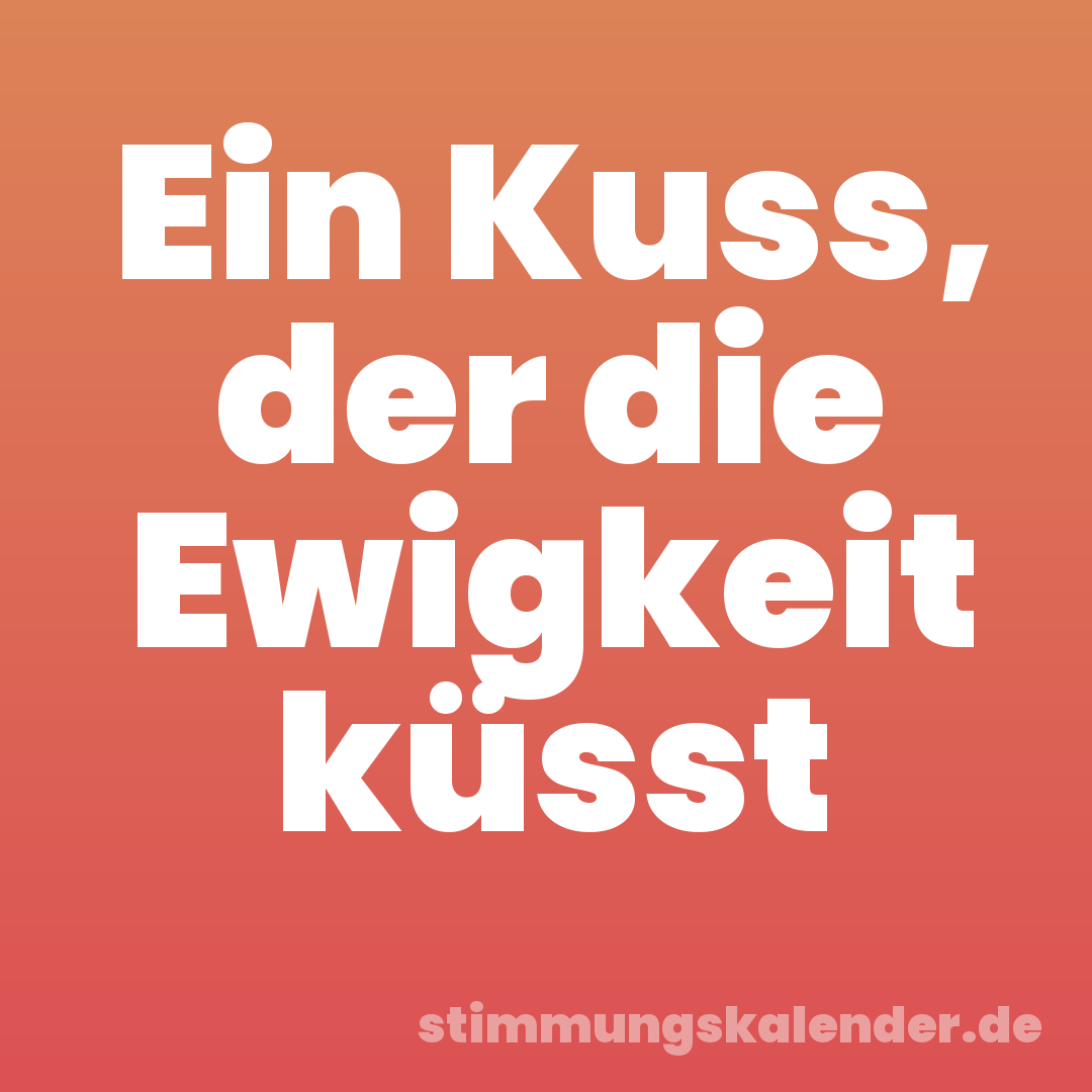 Ein Kuss, der die Ewigkeit küsst
