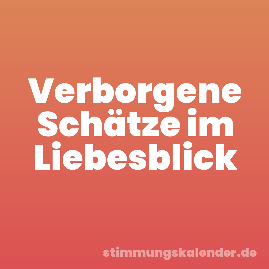 Verborgene Schätze im Liebesblick