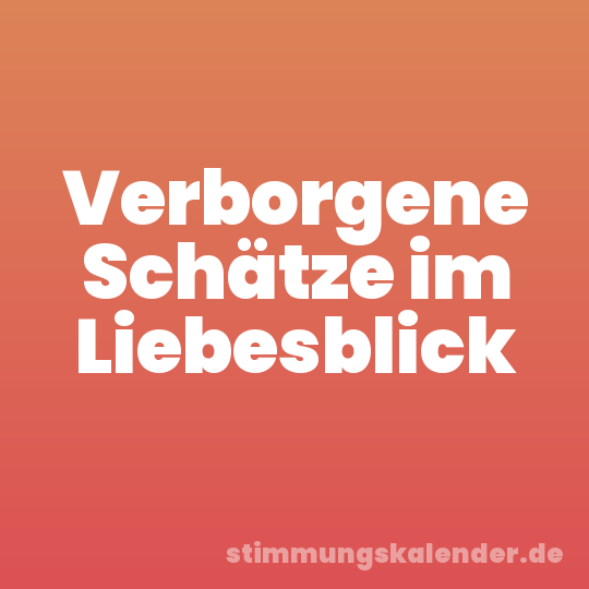 Verborgene Schätze im Liebesblick