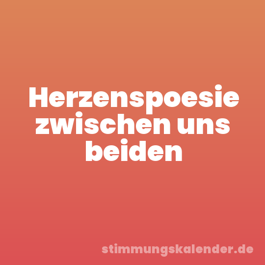 Herzenspoesie zwischen uns beiden