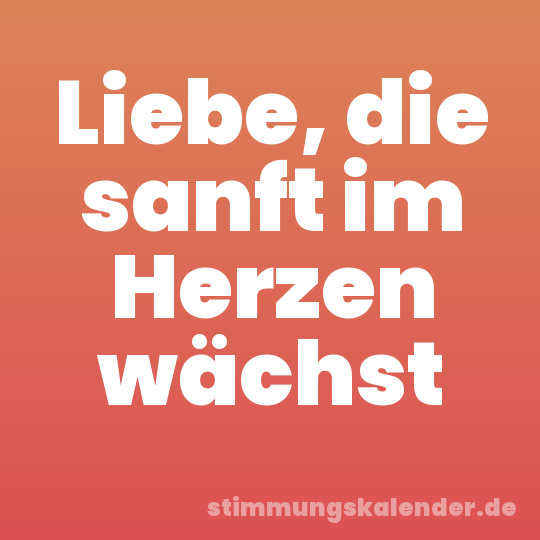 Liebe, die sanft im Herzen wächst