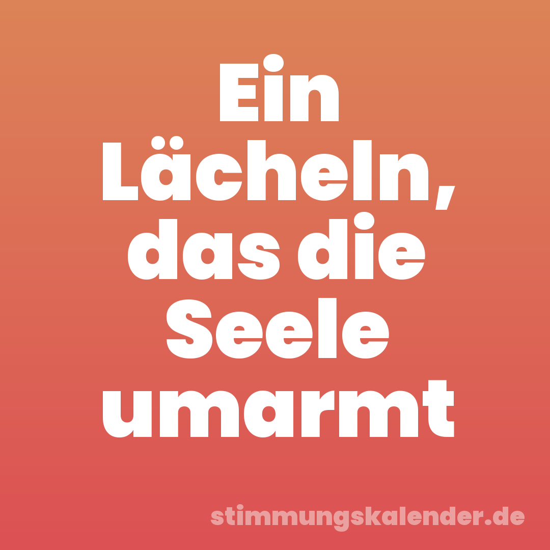 Ein Lächeln, das die Seele umarmt