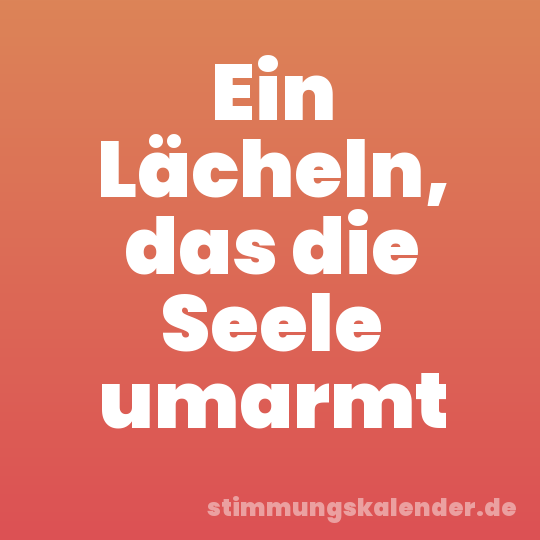 Ein Lächeln, das die Seele umarmt
