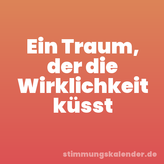 Ein Traum, der die Wirklichkeit küsst