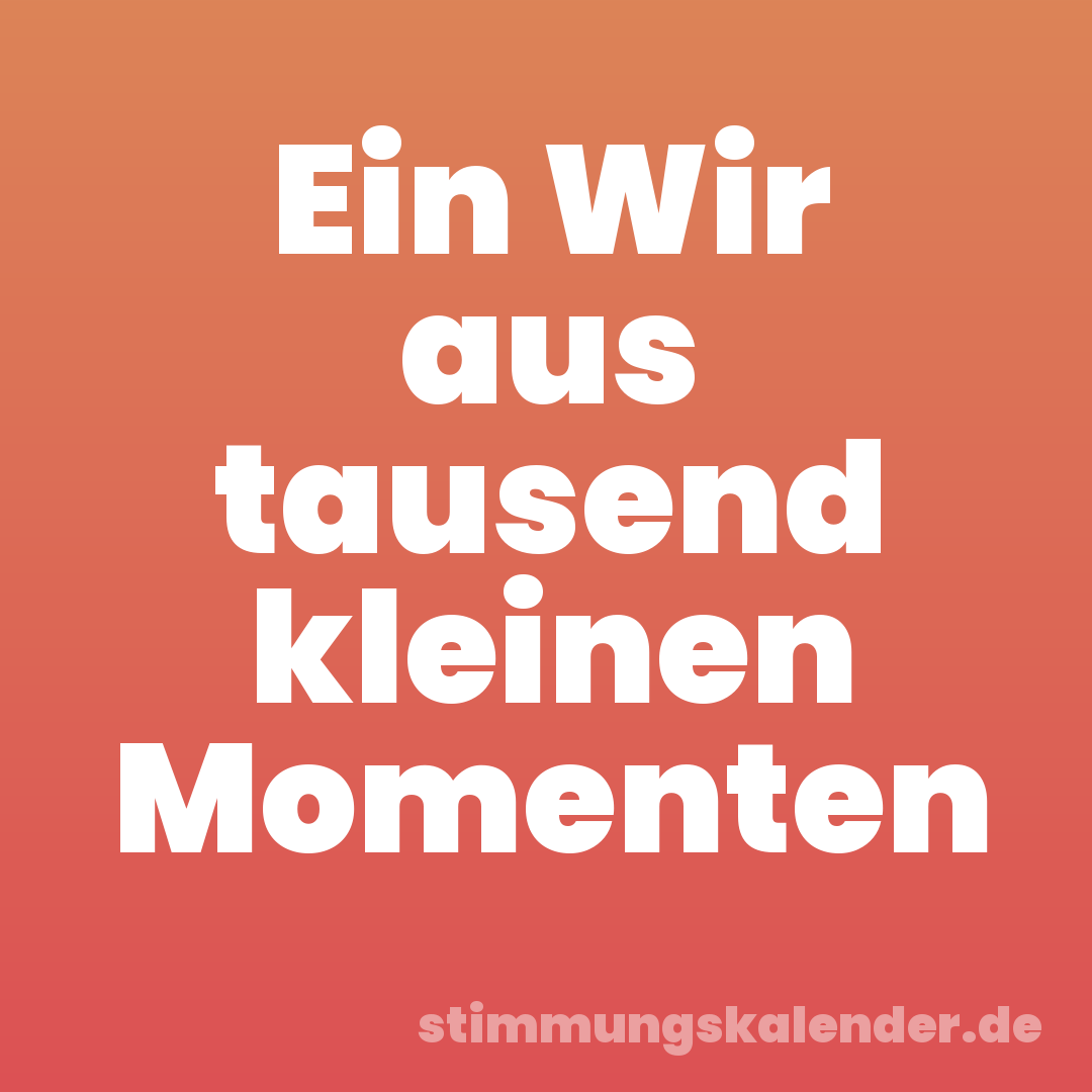 Ein Wir aus tausend kleinen Momenten