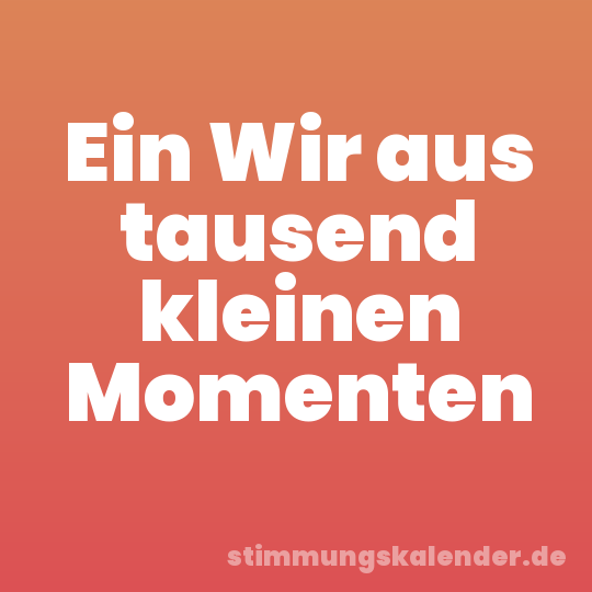 Ein Wir aus tausend kleinen Momenten