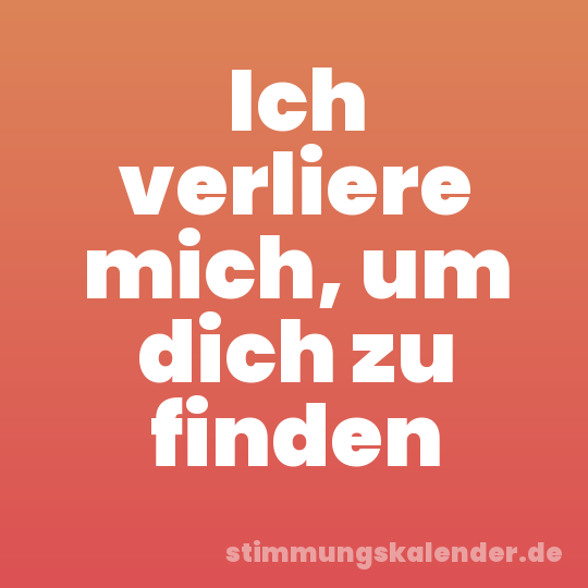 Ich verliere mich, um dich zu finden