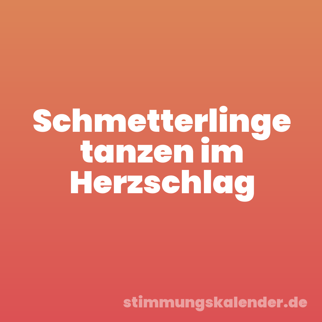 Schmetterlinge tanzen im Herzschlag