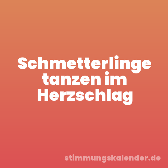 Schmetterlinge tanzen im Herzschlag