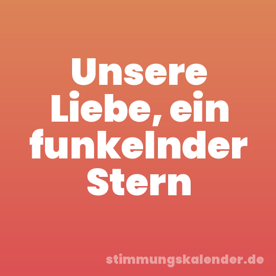 Unsere Liebe, ein funkelnder Stern