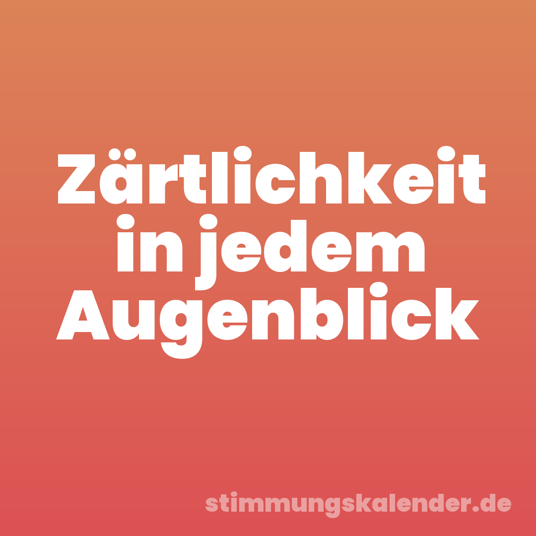 Zärtlichkeit in jedem Augenblick