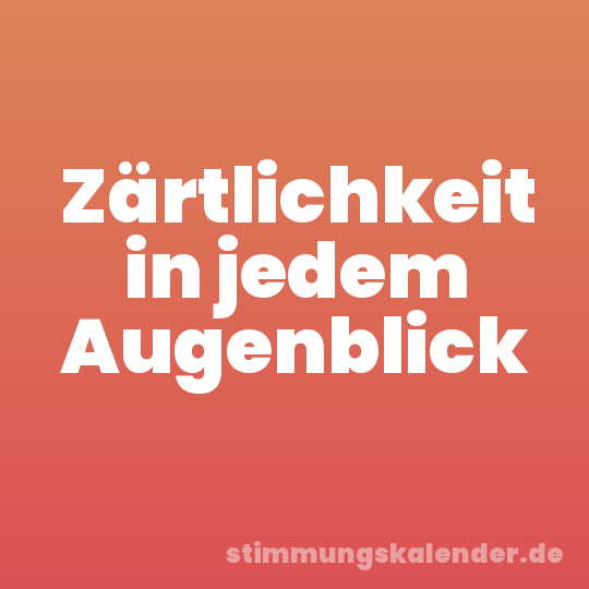 Zärtlichkeit in jedem Augenblick