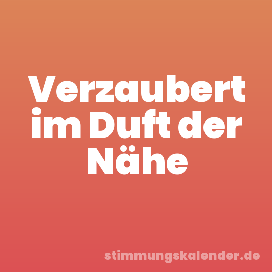 Verzaubert im Duft der Nähe