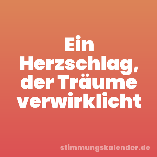 Ein Herzschlag, der Träume verwirklicht