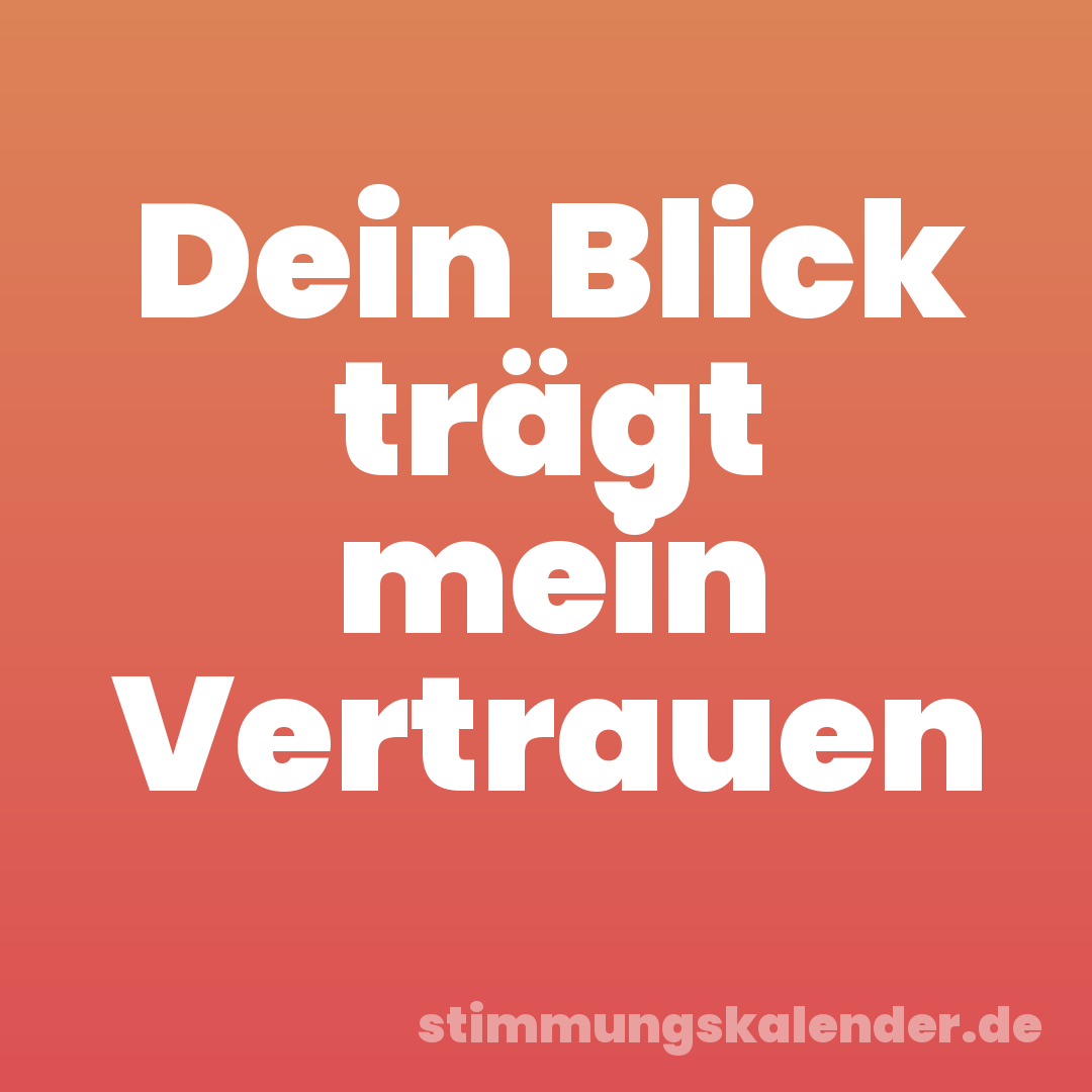 Dein Blick trägt mein Vertrauen