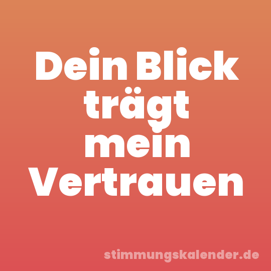 Dein Blick trägt mein Vertrauen