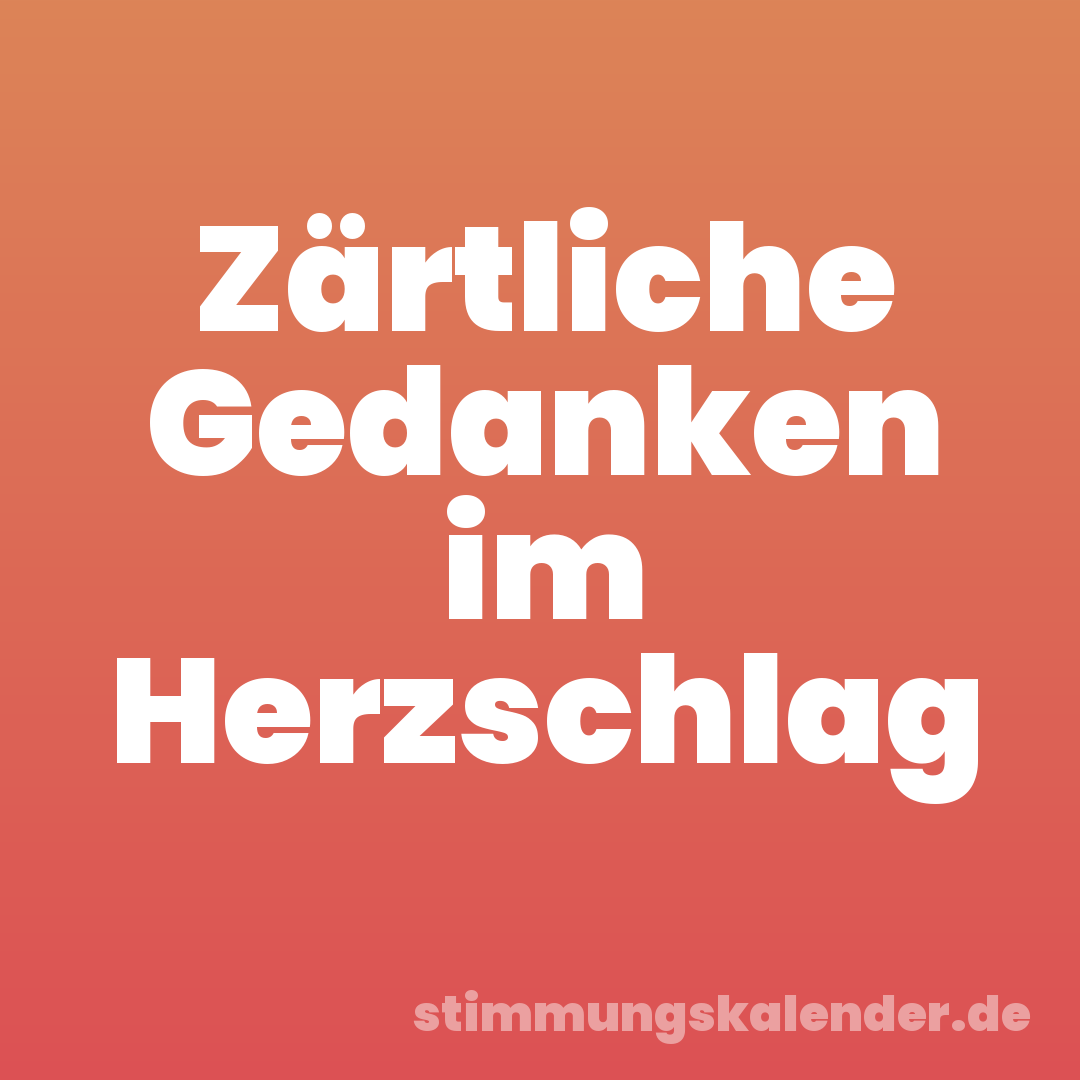 Zärtliche Gedanken im Herzschlag