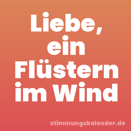 Liebe, ein Flüstern im Wind