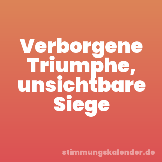Verborgene Triumphe, unsichtbare Siege