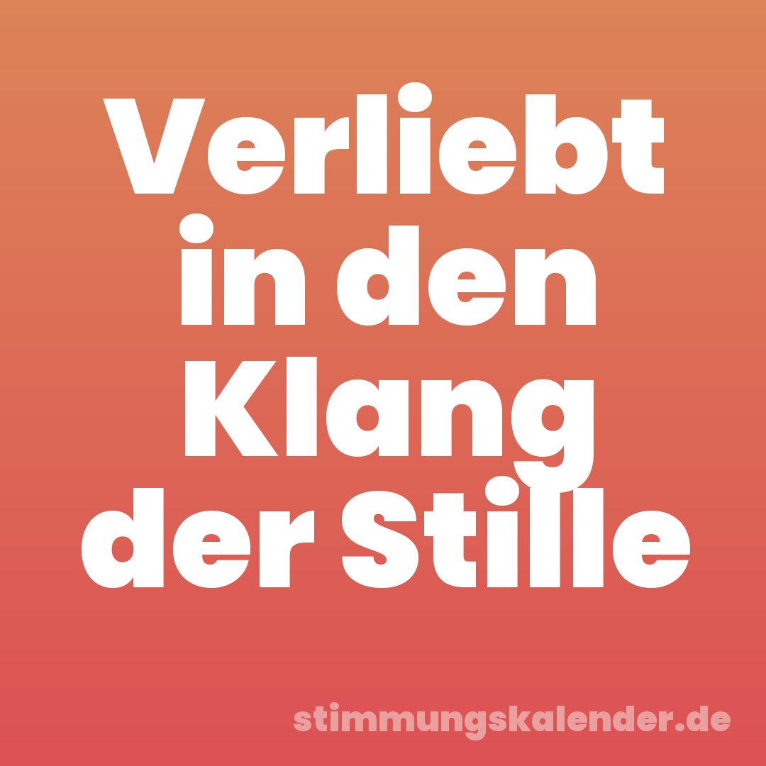 Verliebt in den Klang der Stille
