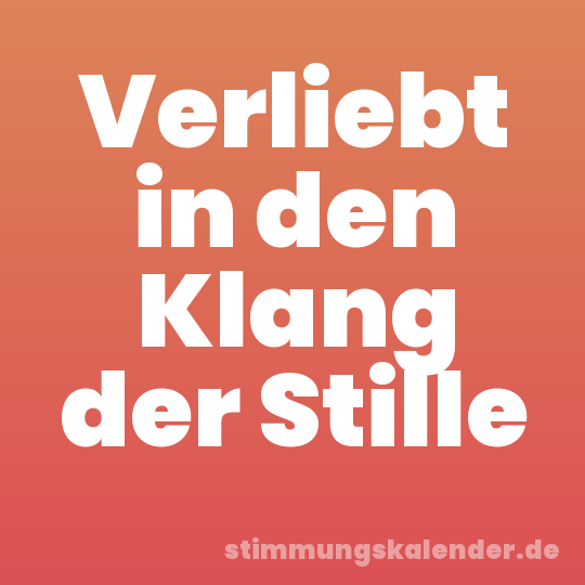 Verliebt in den Klang der Stille