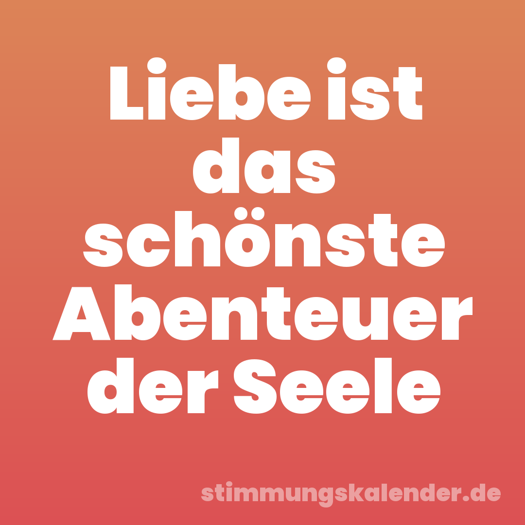 Liebe ist das schönste Abenteuer der Seele