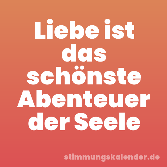 Liebe ist das schönste Abenteuer der Seele